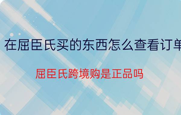 在屈臣氏买的东西怎么查看订单 屈臣氏跨境购是正品吗？